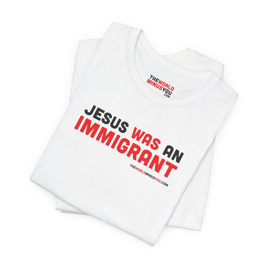 Jesus Was An Immigrant - Unisex Bella+Canvas Premium T-shirt