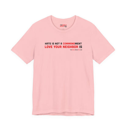 Hate is Not a Commandment Love Your Neighbor Is - Unisex T-Shirt - Premium Bella+Canvas