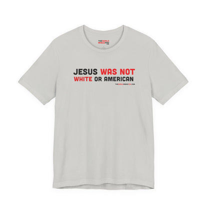 Jesus Was Not White or American - Unisex Bella+Canvas Premium T-shirt