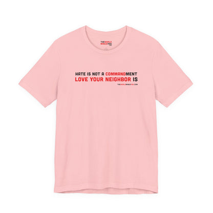 Hate is Not a Commandment Love Your Neighbor Is - Unisex T-Shirt - Premium Bella+Canvas