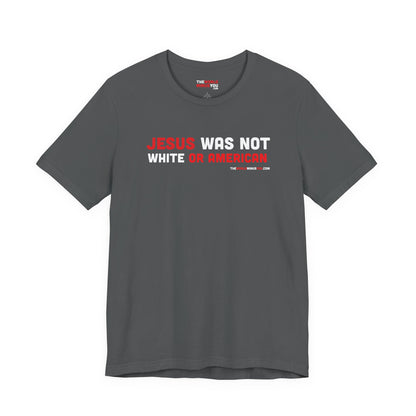 Jesus Was Not White or American - Unisex Bella+Canvas Premium T-shirt