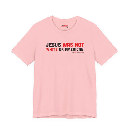 Jesus Was Not White or American - Unisex Bella+Canvas Premium T-shirt