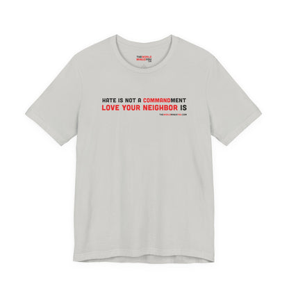 Hate is Not a Commandment Love Your Neighbor Is - Unisex T-Shirt - Premium Bella+Canvas