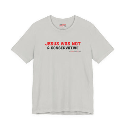Jesus Was Not A Conservative - Unisex Bella+Canvas Premium T-shirt