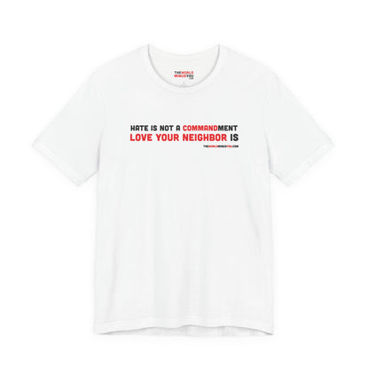 Hate is Not a Commandment Love Your Neighbor Is - Unisex T-Shirt - Premium Bella+Canvas