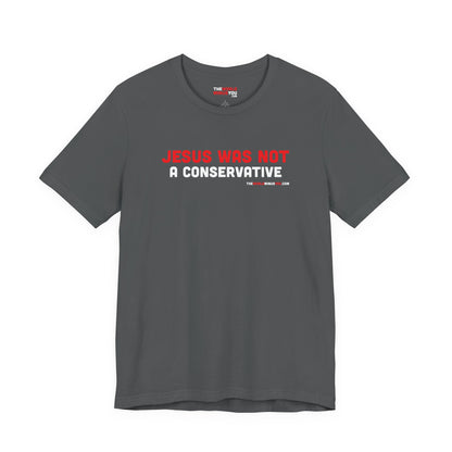 Jesus Was Not A Conservative - Unisex Bella+Canvas Premium T-shirt